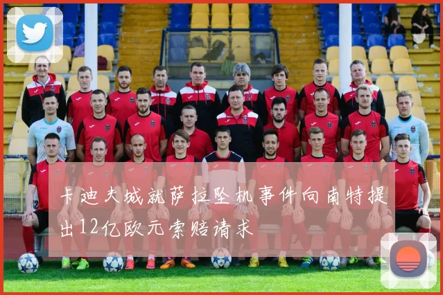 卡迪夫城就萨拉坠机事件向南特提出12亿欧元索赔请求