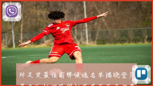 环足奖最佳前锋候选名单揭晓登贝莱克瓦拉姆巴佩拉菲尼亚亚马尔争夺荣耀