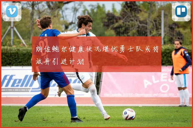 朗佐鲍尔健康状况堪忧勇士队或将放弃引进计划