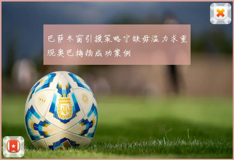 巴萨冬窗引援策略宁缺毋滥力求重现奥巴梅扬成功案例